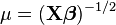 mu=(mathbf{X}oldsymbol{eta})^{-1/2},!