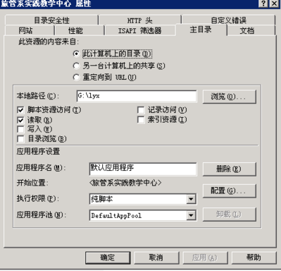 計算機生成了可選文字: 旅管系實踐教學中心屬性 目口‘ 目錄安全性｝二TF頭 網站1性能｝工s、工篩選器 此資源的內容來自： ‘琳計算機上的草蒸曹｛ 廣另一臺計算機上的共享迄〕 廣重定向到姍工電） 主目錄 自定義錯誤 ｝文檔 本地路徑迄）: 萬腳本資源訪問遼） 反讀取逗） 廠寫入邏） 廠目錄瀏覽迄） 應用程序設置 應用程序名電）: 開始位置： 執行權限健〕： 應用程序池電）: 廠記錄訪問逐） 廠索引資源遼〕 勸友管系實踐教學中心＞ ｝純腳本 }nef記t燦pr。。i 廠麗歪一刁取消｝應用因｝幫助！